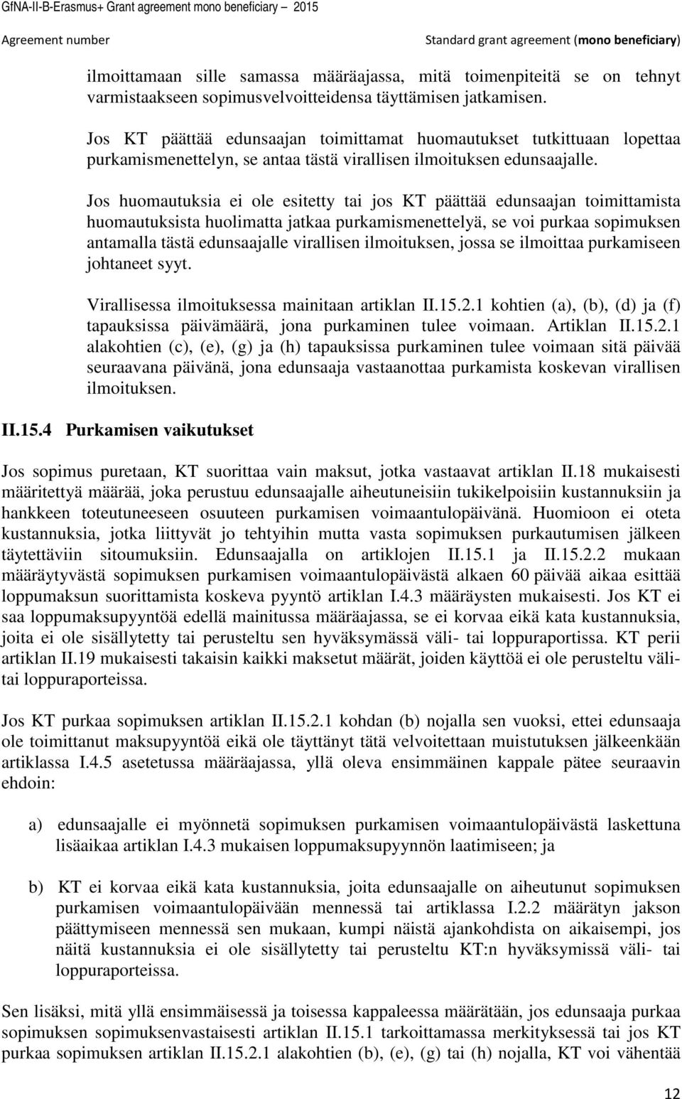 Jos huomautuksia ei ole esitetty tai jos KT päättää edunsaajan toimittamista huomautuksista huolimatta jatkaa purkamismenettelyä, se voi purkaa sopimuksen antamalla tästä edunsaajalle virallisen