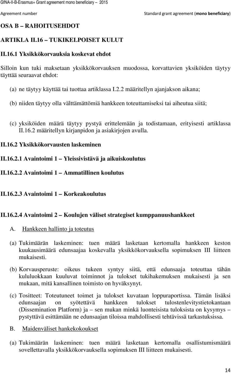 1 Yksikkökorvauksia koskevat ehdot Silloin kun tuki maksetaan yksikkökorvauksen muodossa, korvattavien yksiköiden täytyy täyttää seuraavat ehdot: (a) ne täytyy käyttää tai tuottaa artiklassa I.2.