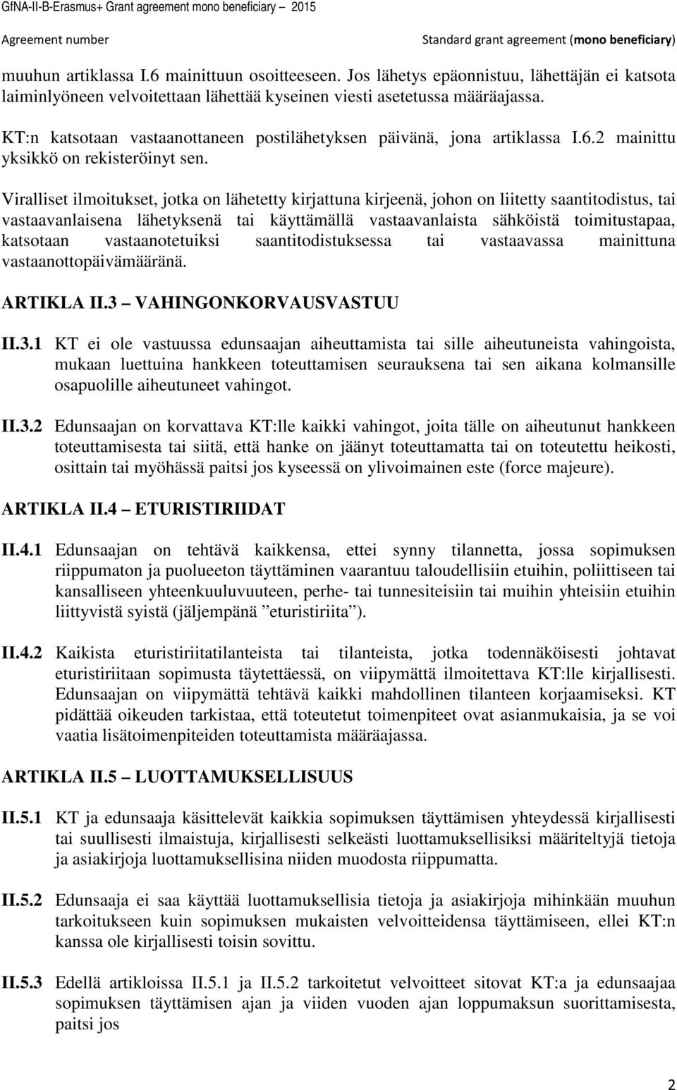 Viralliset ilmoitukset, jotka on lähetetty kirjattuna kirjeenä, johon on liitetty saantitodistus, tai vastaavanlaisena lähetyksenä tai käyttämällä vastaavanlaista sähköistä toimitustapaa, katsotaan