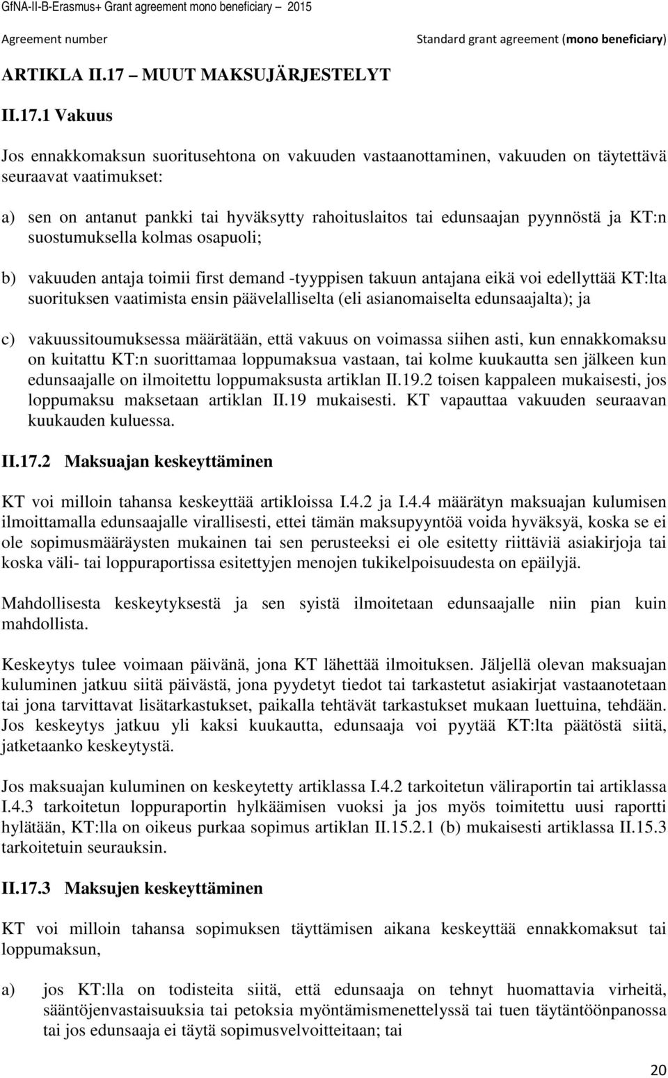 1 Vakuus Jos ennakkomaksun suoritusehtona on vakuuden vastaanottaminen, vakuuden on täytettävä seuraavat vaatimukset: a) sen on antanut pankki tai hyväksytty rahoituslaitos tai edunsaajan pyynnöstä