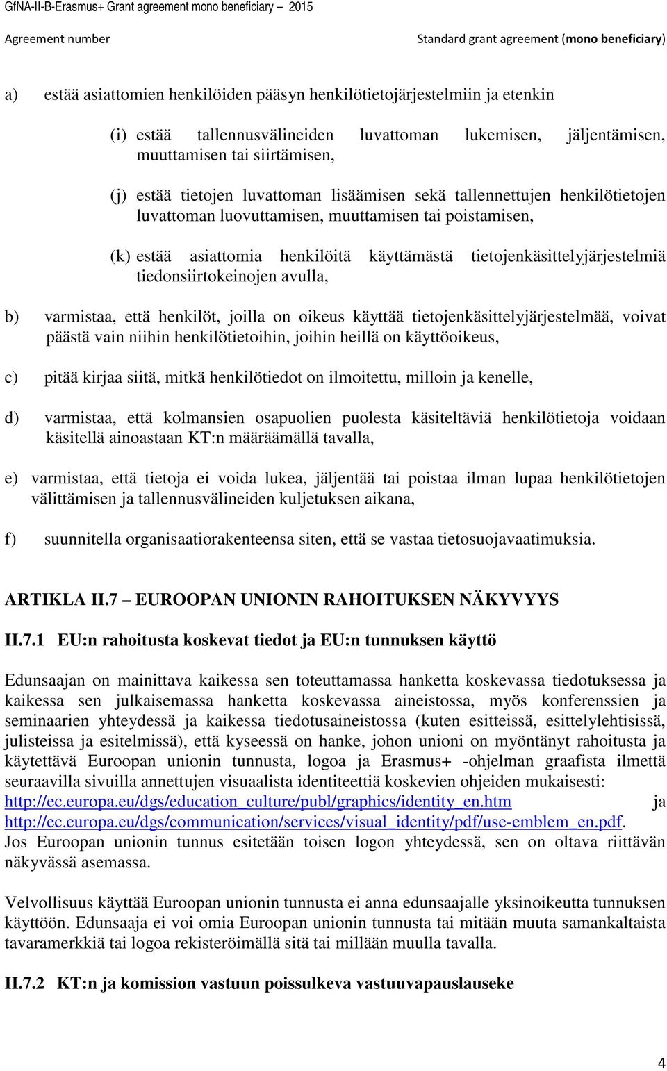 tiedonsiirtokeinojen avulla, b) varmistaa, että henkilöt, joilla on oikeus käyttää tietojenkäsittelyjärjestelmää, voivat päästä vain niihin henkilötietoihin, joihin heillä on käyttöoikeus, c) pitää