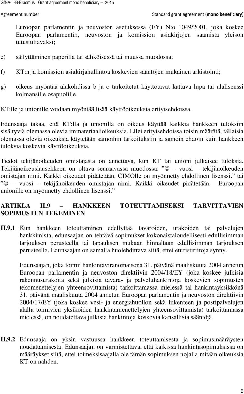 alalisenssi kolmansille osapuolille. KT:lle ja unionille voidaan myöntää lisää käyttöoikeuksia erityisehdoissa.