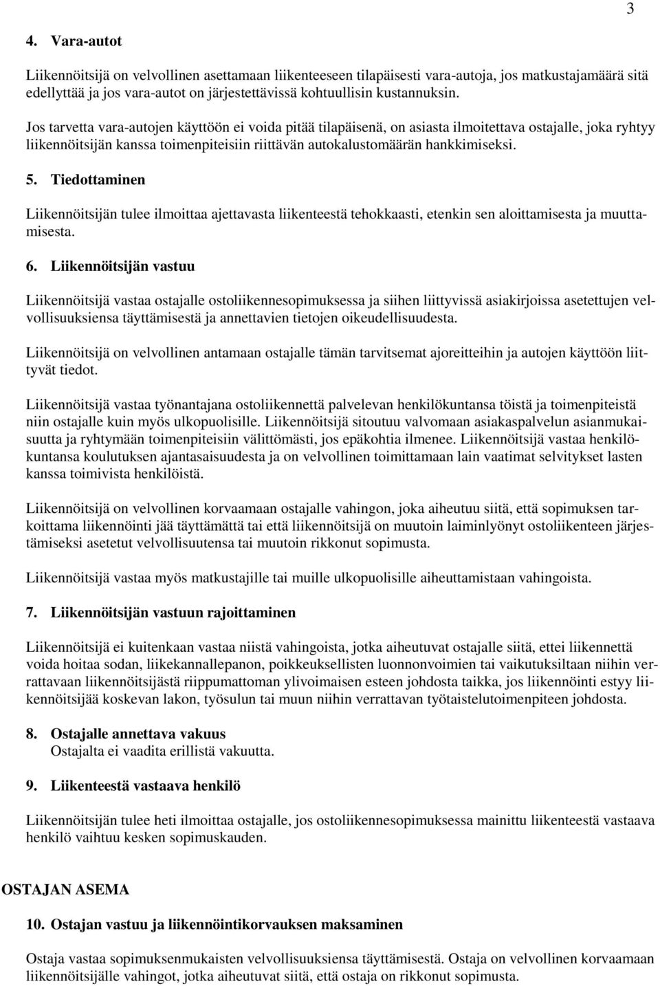 Tiedottaminen Liikennöitsijän tulee ilmoittaa ajettavasta liikenteestä tehokkaasti, etenkin sen aloittamisesta ja muuttamisesta. 6.