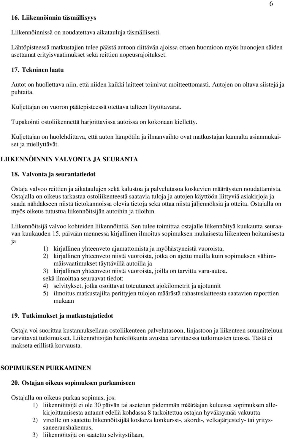 Tekninen laatu Autot on huollettava niin, että niiden kaikki laitteet toimivat moitteettomasti. Autojen on oltava siistejä ja puhtaita.