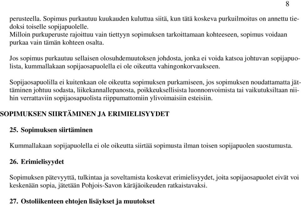 Jos sopimus purkautuu sellaisen olosuhdemuutoksen johdosta, jonka ei voida katsoa johtuvan sopijapuolista, kummallakaan sopijaosapuolella ei ole oikeutta vahingonkorvaukseen.