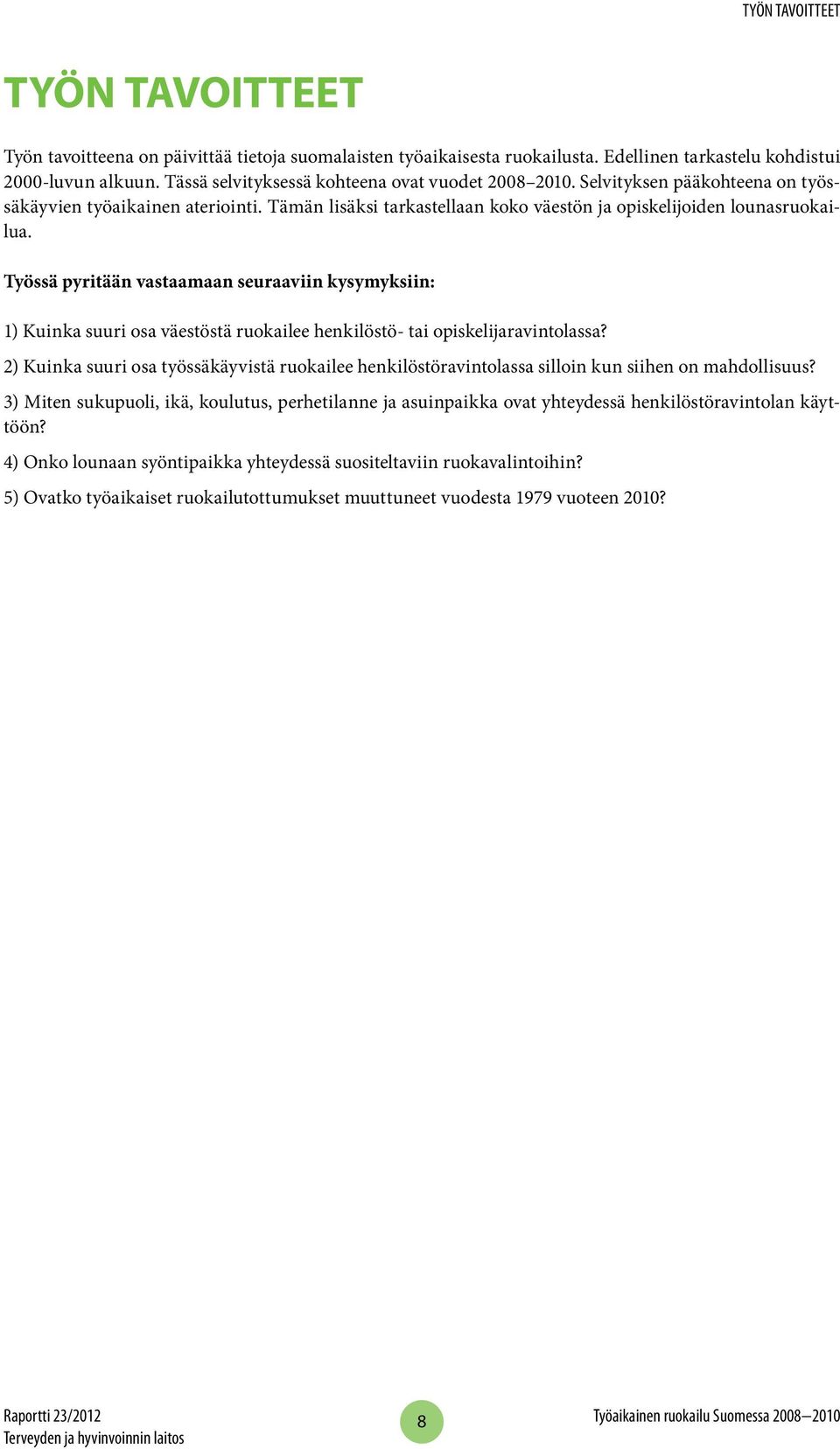 Työssä pyritään vastaamaan seuraaviin kysymyksiin: 1) Kuinka suuri osa väestöstä ruokailee henkilöstö- tai opiskelijaravintolassa?