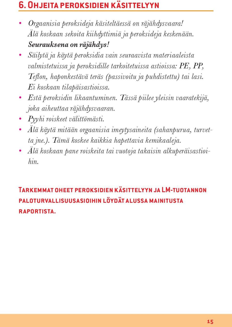 Ei koskaan tilapäisastioissa. Estä peroksidin likaantuminen. Tässä piilee yleisin vaaratekijä, joka aiheuttaa räjähdysvaaran. Pyyhi roiskeet välittömästi.