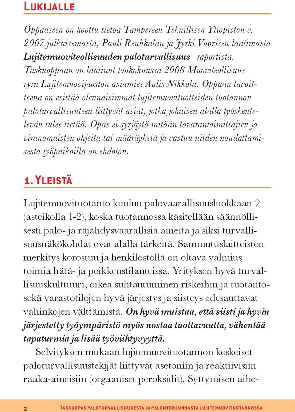 Oppaan tavoitteena on esittää olennaisimmat lujitemuovituotteiden tuotannon paloturvallisuuteen liittyvät asiat, jotka jokaisen alalla työskentelevän tulee tietää.