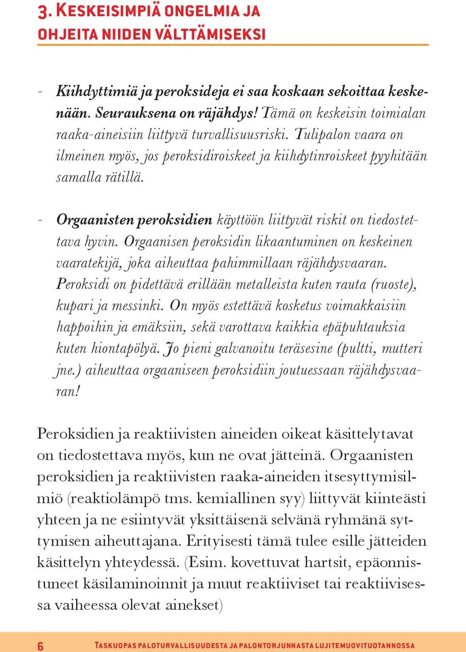 - Orgaanisten peroksidien käyttöön liittyvät riskit on tiedostettava hyvin. Orgaanisen peroksidin likaantuminen on keskeinen vaaratekijä, joka aiheuttaa pahimmillaan räjähdysvaaran.