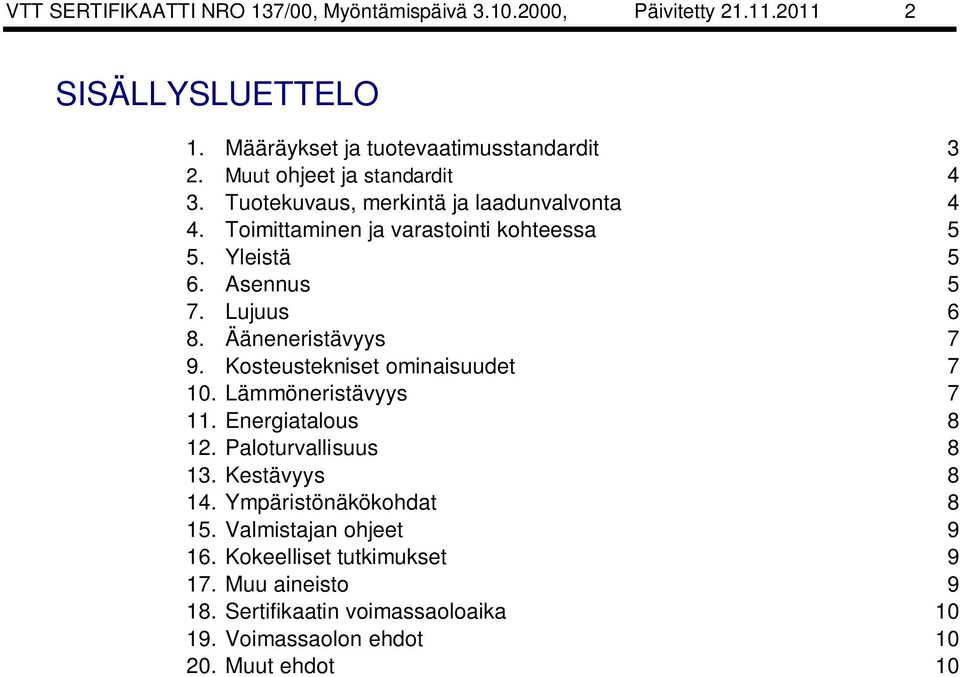 Lujuus 6 8. Ääneneristävyys 7 9. Kosteustekniset ominaisuudet 7 10. Lämmöneristävyys 7 11. Energiatalous 8 12. Paloturvallisuus 8 13. Kestävyys 8 14.