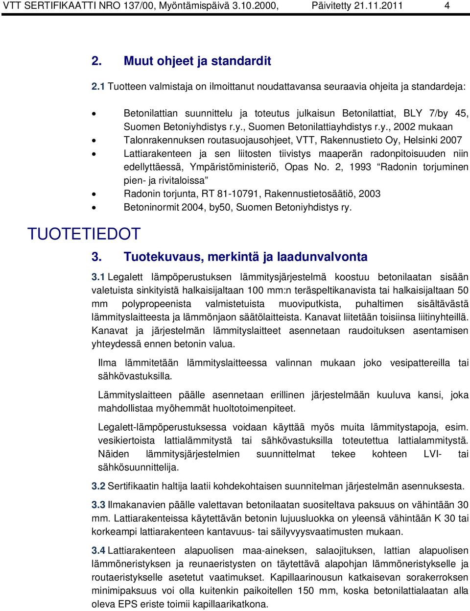 y., 2002 mukaan Talonrakennuksen routasuojausohjeet, VTT, Rakennustieto Oy, Helsinki 2007 Lattiarakenteen ja sen liitosten tiivistys maaperän radonpitoisuuden niin edellyttäessä, Ympäristöministeriö,