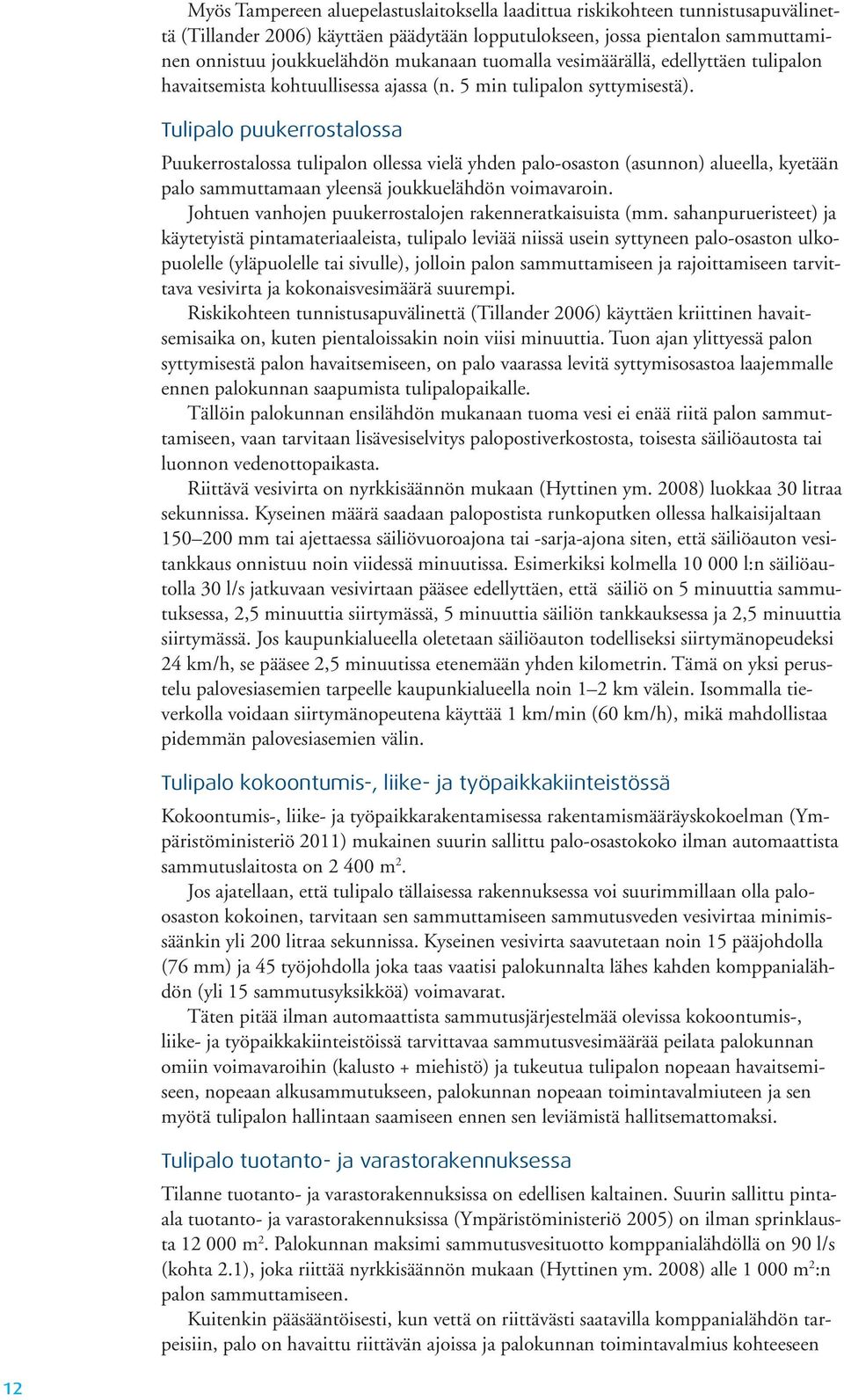 Tulipalo puukerrostalossa Puukerrostalossa tulipalon ollessa vielä yhden palo-osaston (asunnon) alueella, kyetään palo sammuttamaan yleensä joukkuelähdön voimavaroin.