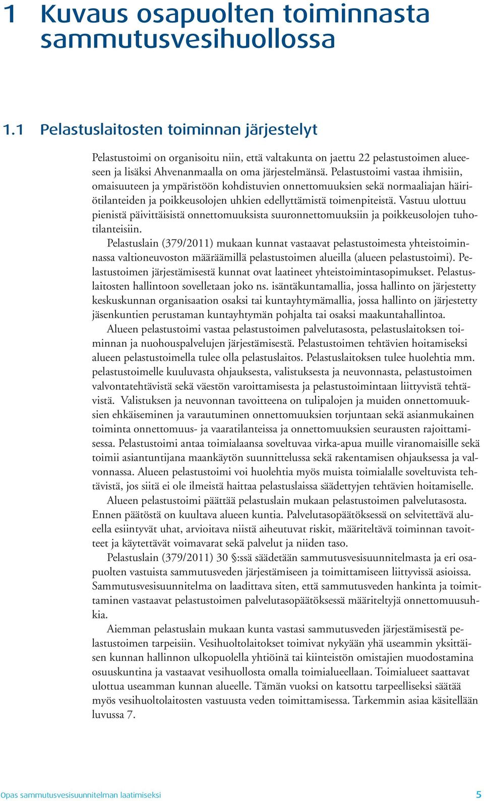 Pelastustoimi vastaa ihmisiin, omaisuuteen ja ympäristöön kohdistuvien onnettomuuksien sekä normaaliajan häiriötilanteiden ja poikkeusolojen uhkien edellyttämistä toimenpiteistä.