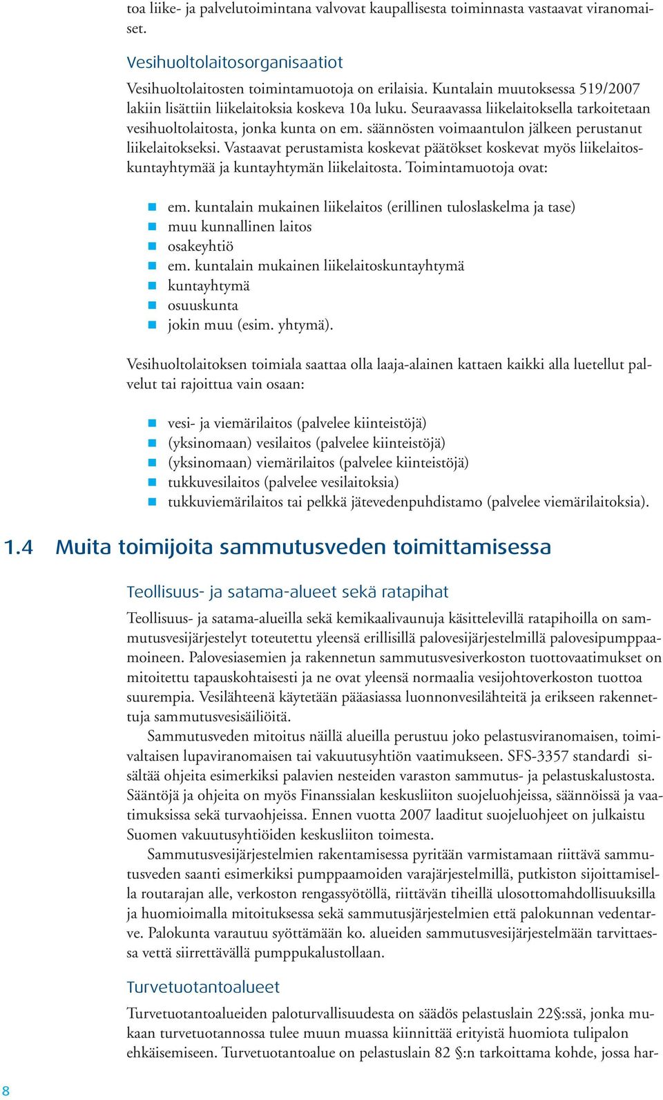 säännösten voimaantulon jälkeen perustanut liikelaitokseksi. Vastaavat perustamista koskevat päätökset koskevat myös liikelaitoskuntayhtymää ja kuntayhtymän liikelaitosta. Toimintamuotoja ovat: em.