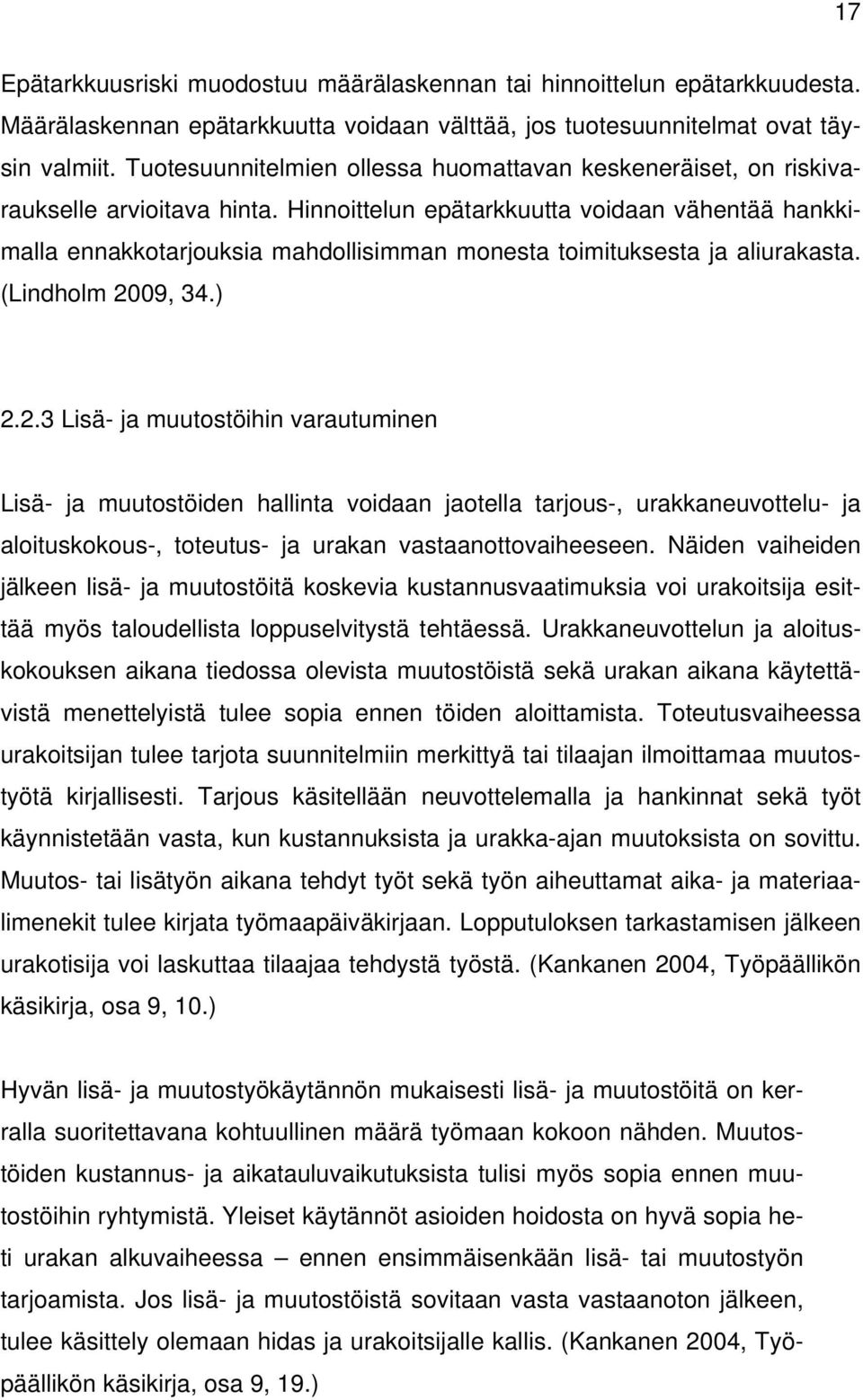 Hinnoittelun epätarkkuutta voidaan vähentää hankkimalla ennakkotarjouksia mahdollisimman monesta toimituksesta ja aliurakasta. (Lindholm 20