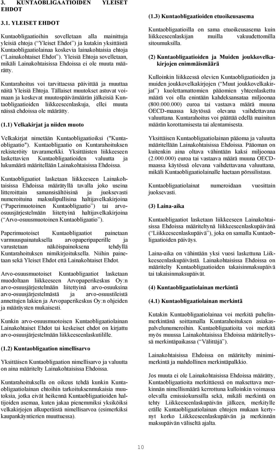 Yleisiä Ehtoja sovelletaan, mikäli Lainakohtaisissa Ehdoissa ei ole muuta määrätty. Kuntarahoitus voi tarvittaessa päivittää ja muuttaa näitä Yleisiä Ehtoja.