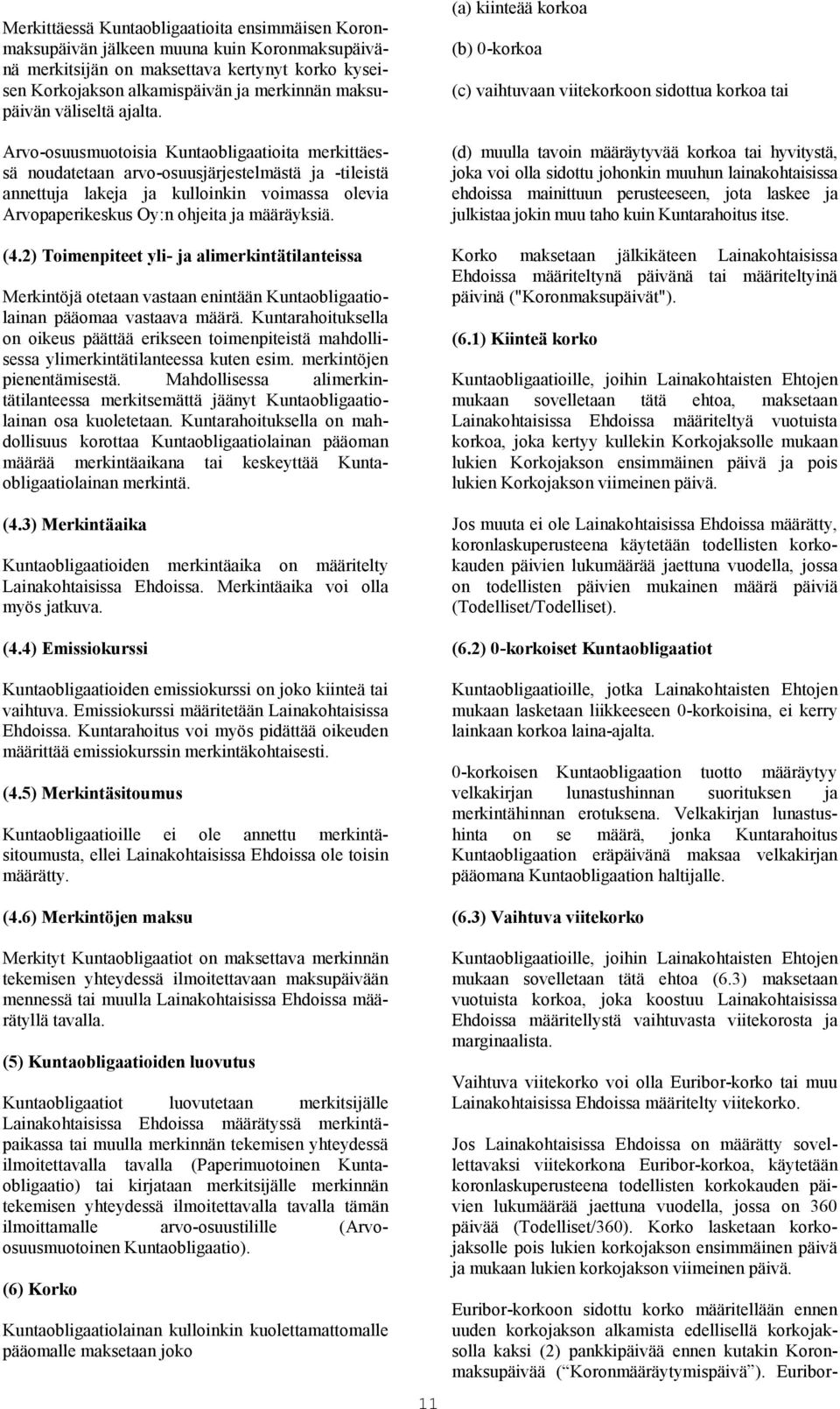 Arvo-osuusmuotoisia Kuntaobligaatioita merkittäessä noudatetaan arvo-osuusjärjestelmästä ja -tileistä annettuja lakeja ja kulloinkin voimassa olevia Arvopaperikeskus Oy:n ohjeita ja määräyksiä. (4.