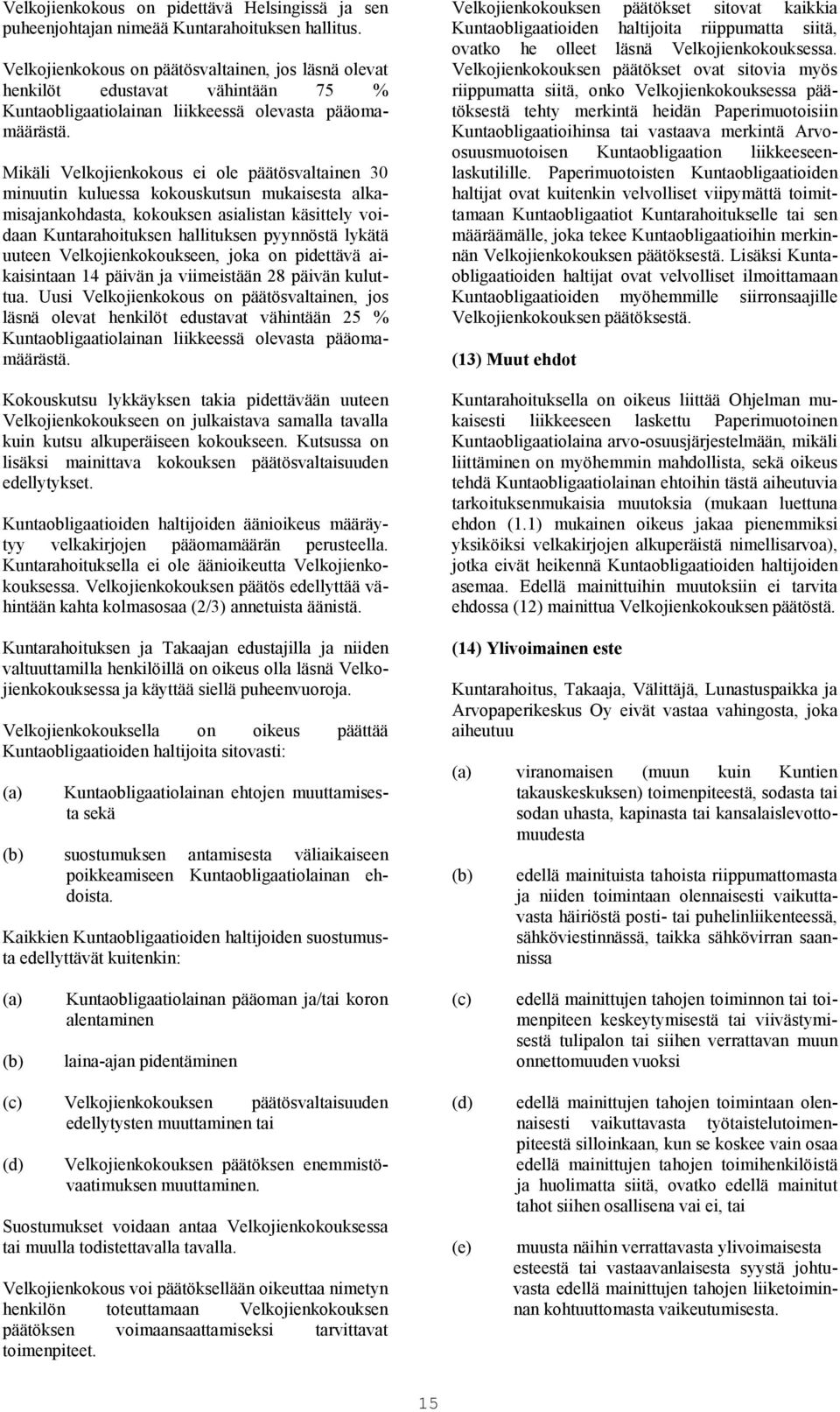 Mikäli Velkojienkokous ei ole päätösvaltainen 30 minuutin kuluessa kokouskutsun mukaisesta alkamisajankohdasta, kokouksen asialistan käsittely voidaan Kuntarahoituksen hallituksen pyynnöstä lykätä