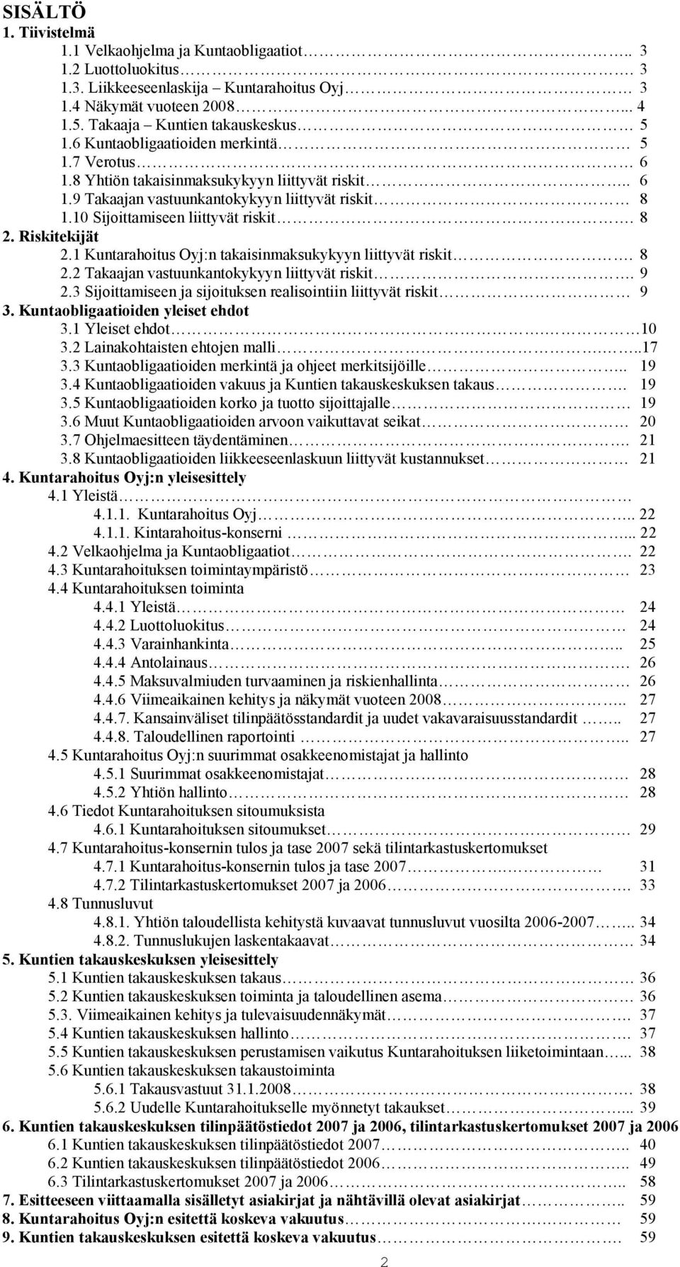 Riskitekijät 2.1 Kuntarahoitus Oyj:n takaisinmaksukykyyn liittyvät riskit. 8 2.2 Takaajan vastuunkantokykyyn liittyvät riskit. 9 2.3 Sijoittamiseen ja sijoituksen realisointiin liittyvät riskit 9 3.