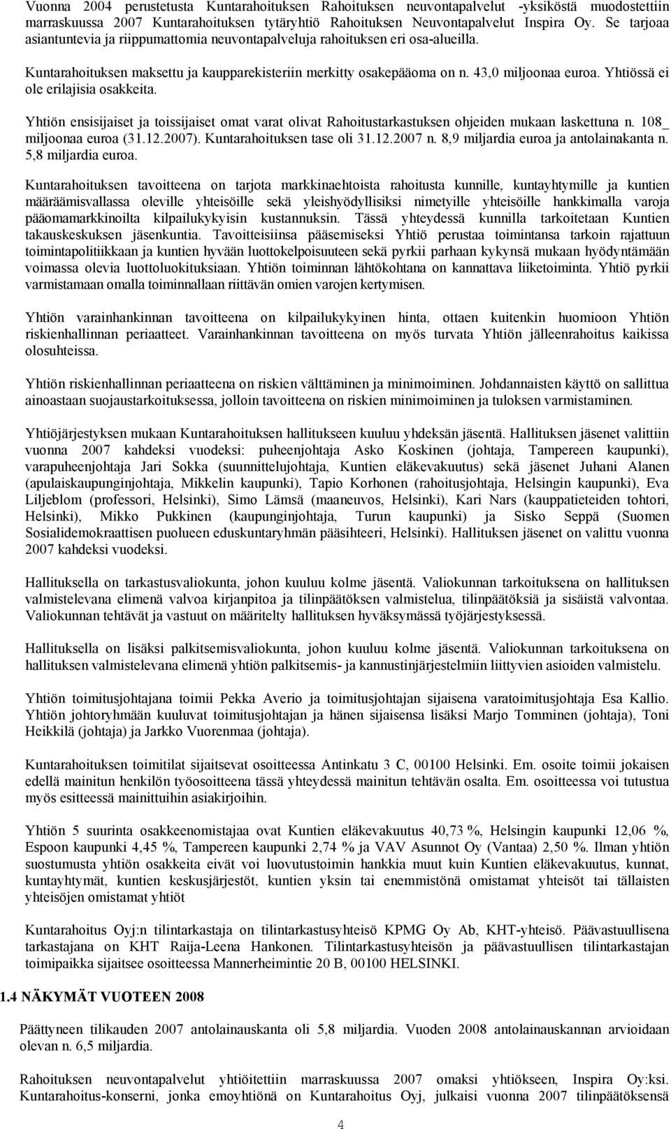 Yhtiössä ei ole erilajisia osakkeita. Yhtiön ensisijaiset ja toissijaiset omat varat olivat Rahoitustarkastuksen ohjeiden mukaan laskettuna n. 108_ miljoonaa euroa (31.12.2007).