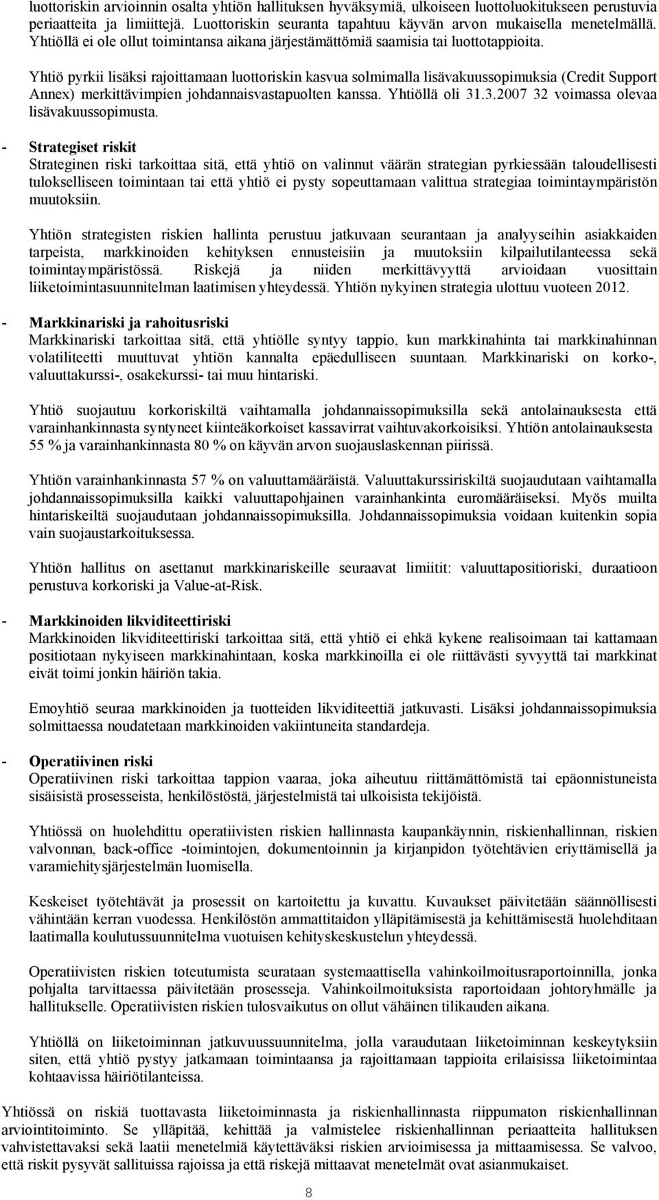 Yhtiö pyrkii lisäksi rajoittamaan luottoriskin kasvua solmimalla lisävakuussopimuksia (Credit Support Annex) merkittävimpien johdannaisvastapuolten kanssa. Yhtiöllä oli 31