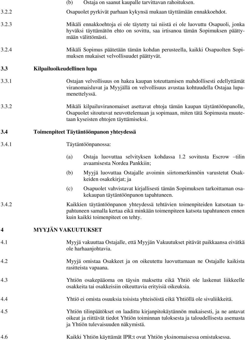 3.2.4 Mikäli Sopimus päätetään tämän kohdan perusteella, kaikki Osapuolten Sopimuksen mukaiset velvollisuudet päättyvät. 3.3 Kilpailuoikeudellinen lupa 3.3.1 Ostajan velvollisuus on hakea kaupan toteuttamisen mahdollisesti edellyttämät viranomaisluvat ja Myyjällä on velvollisuus avustaa kohtuudella Ostajaa lupamenettelyssä.