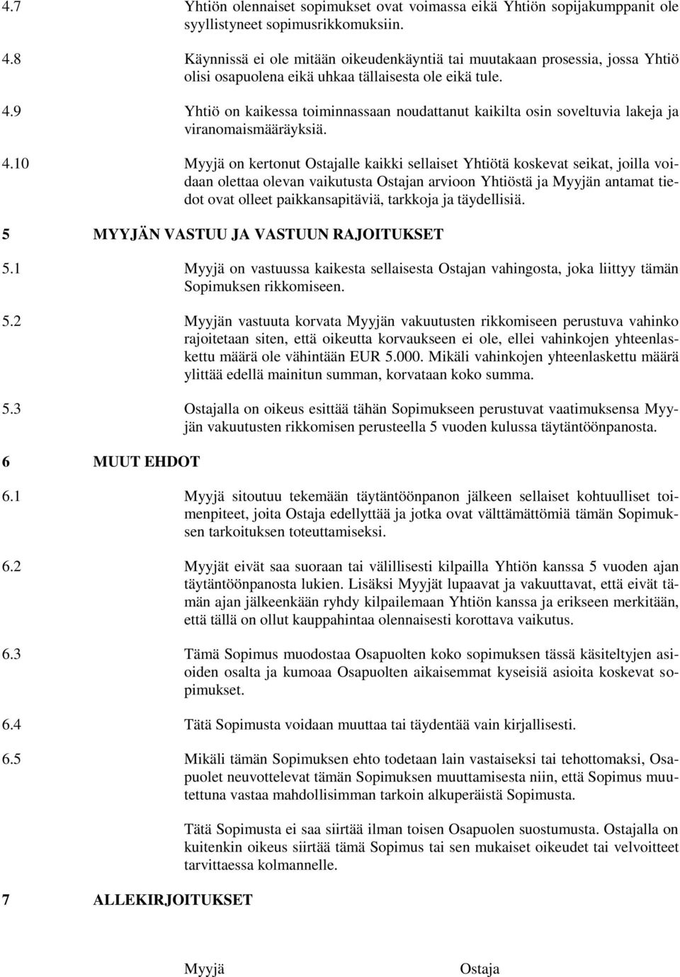 9 Yhtiö on kaikessa toiminnassaan noudattanut kaikilta osin soveltuvia lakeja ja viranomaismääräyksiä. 4.