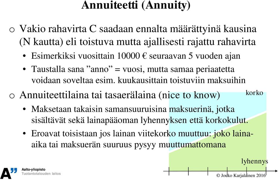 kuukausittain toistuviin maksuihin o Annuiteettilaina tai tasaerälaina (nice to know) Maksetaan takaisin samansuuruisina maksuerinä, jotka