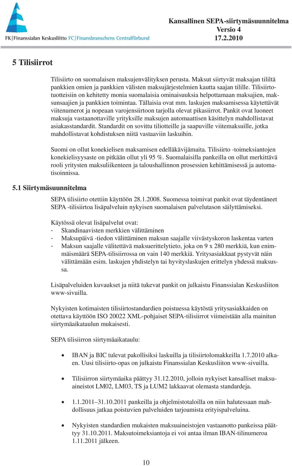 Tilisiirtotuotteisiin on kehitetty monia suomalaisia ominaisuuksia helpottamaan maksajien, maksunsaajien ja pankkien toimintaa. Tällaisia ovat mm.