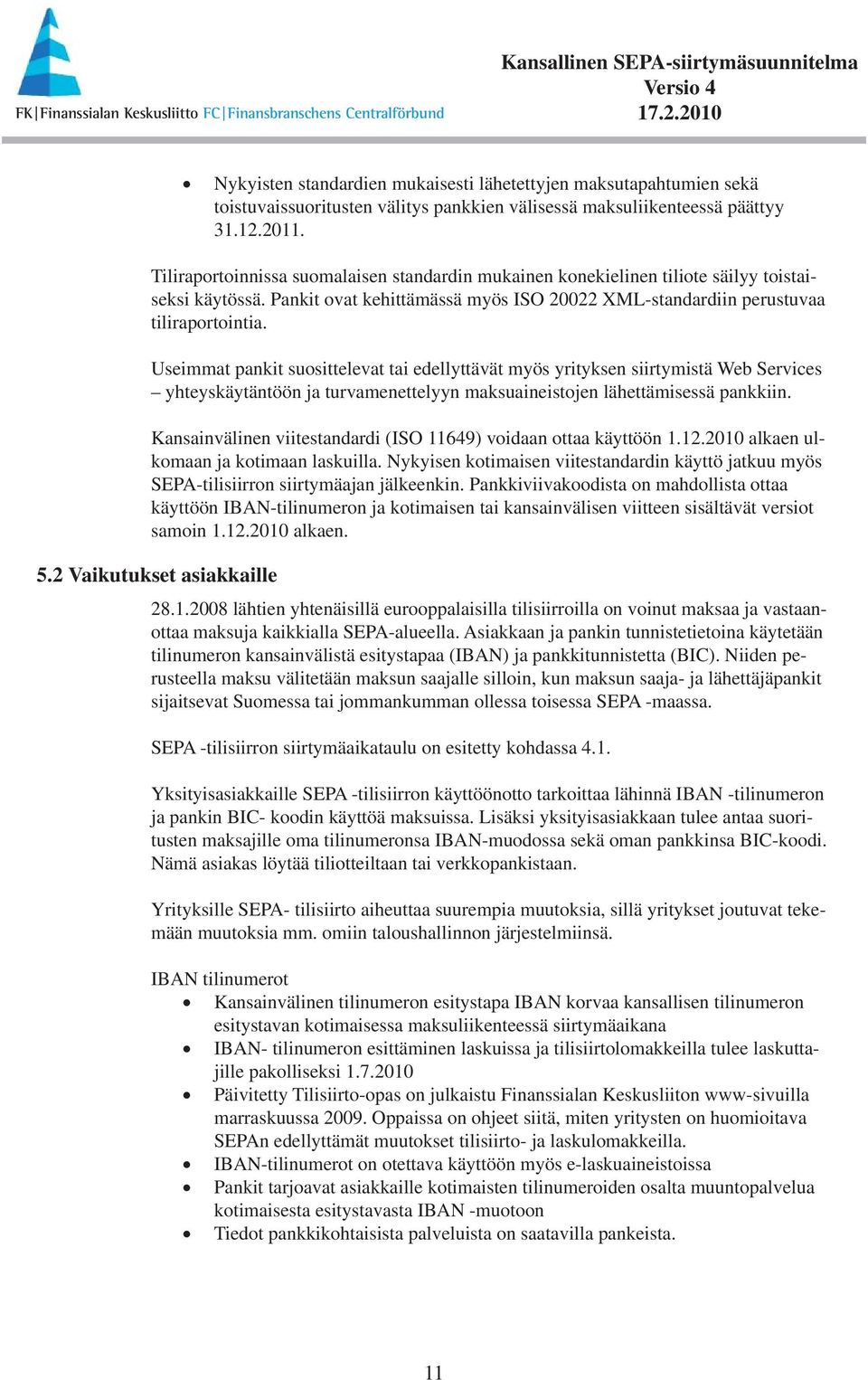 Useimmat pankit suosittelevat tai edellyttävät myös yrityksen siirtymistä Web Services yhteyskäytäntöön ja turvamenettelyyn maksuaineistojen lähettämisessä pankkiin.