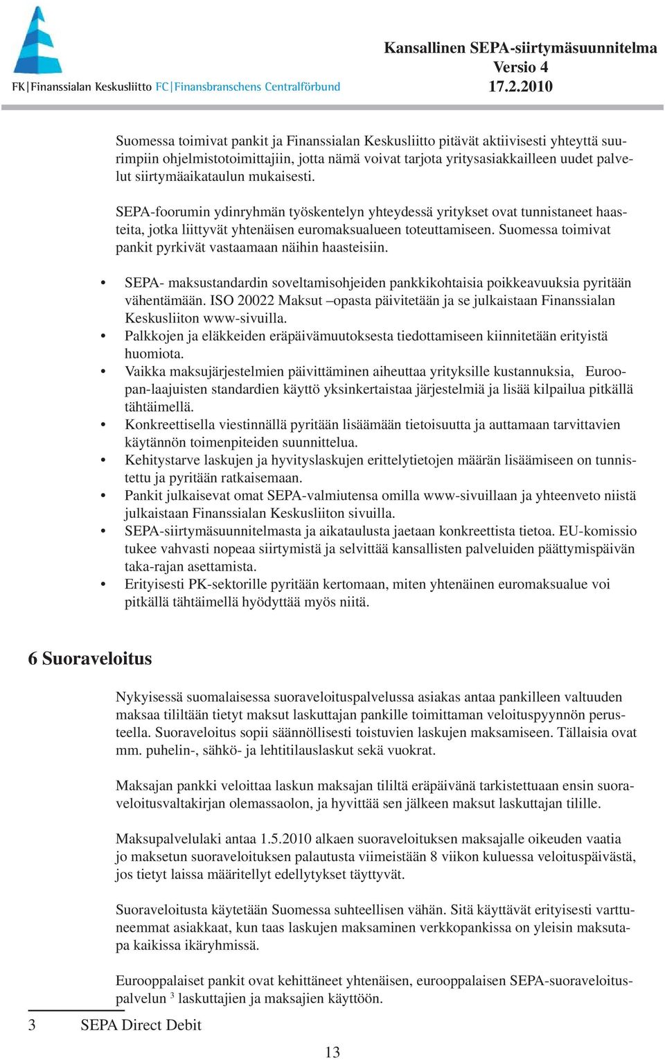 Suomessa toimivat pankit pyrkivät vastaamaan näihin haasteisiin. SEPA- maksustandardin soveltamisohjeiden pankkikohtaisia poikkeavuuksia pyritään vähentämään.