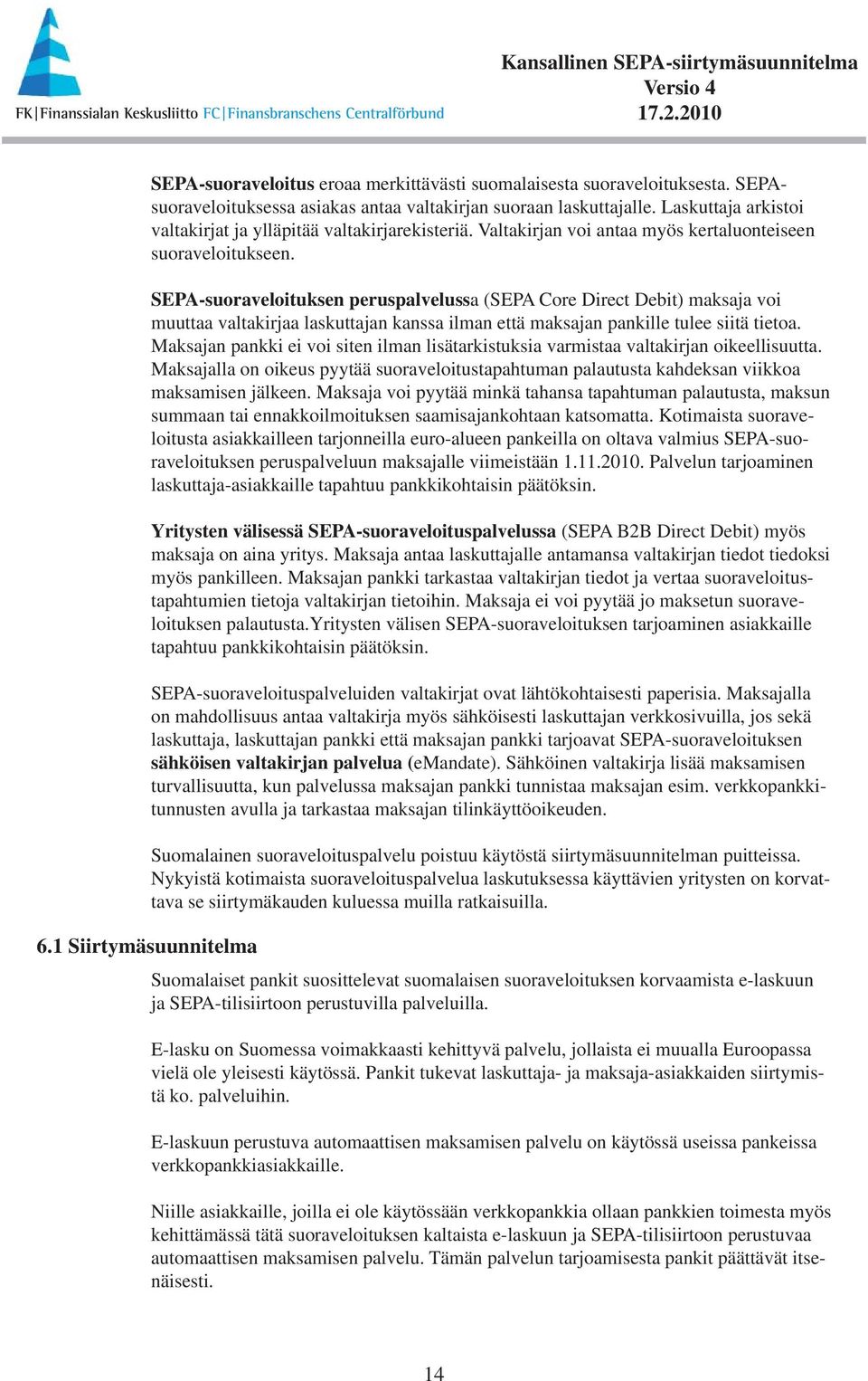 SEPA-suoraveloituksen peruspalvelussa (SEPA Core Direct Debit) maksaja voi muuttaa valtakirjaa laskuttajan kanssa ilman että maksajan pankille tulee siitä tietoa.