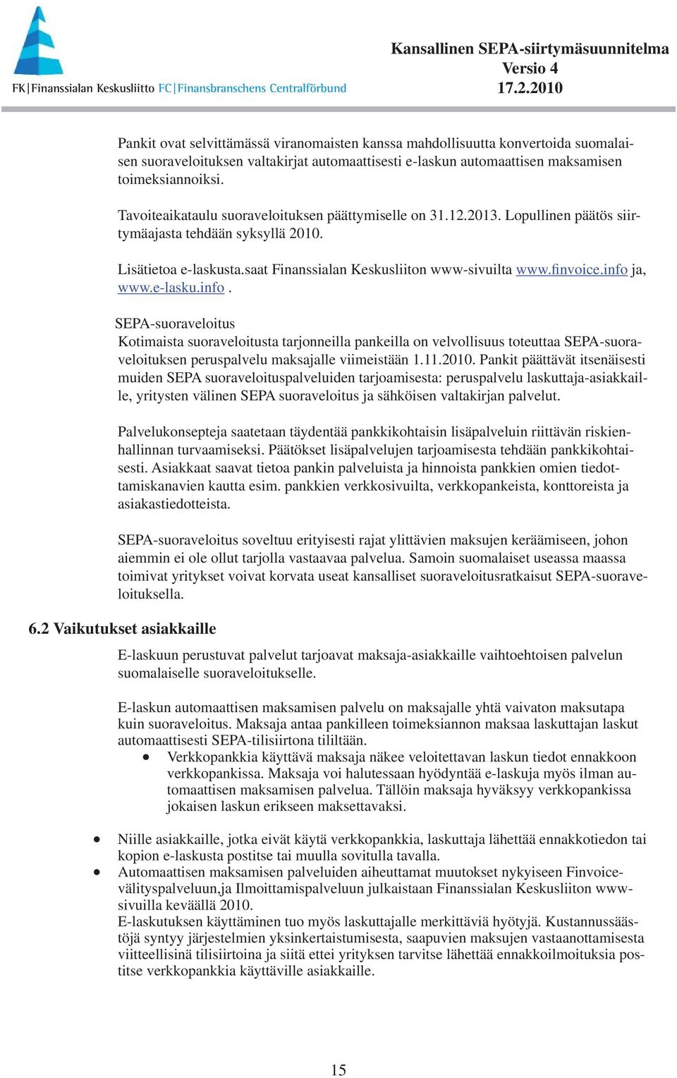 info ja, www.e-lasku.info. SEPA-suoraveloitus Kotimaista suoraveloitusta tarjonneilla pankeilla on velvollisuus toteuttaa SEPA-suoraveloituksen peruspalvelu maksajalle viimeistään 1.11.2010.