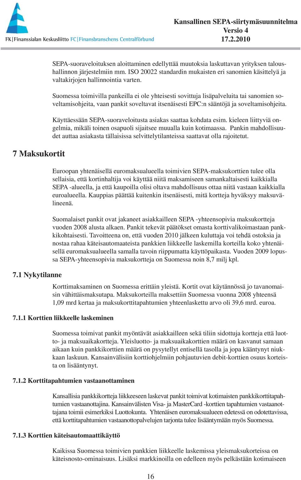 Suomessa toimivilla pankeilla ei ole yhteisesti sovittuja lisäpalveluita tai sanomien soveltamisohjeita, vaan pankit soveltavat itsenäisesti EPC:n sääntöjä ja soveltamisohjeita.