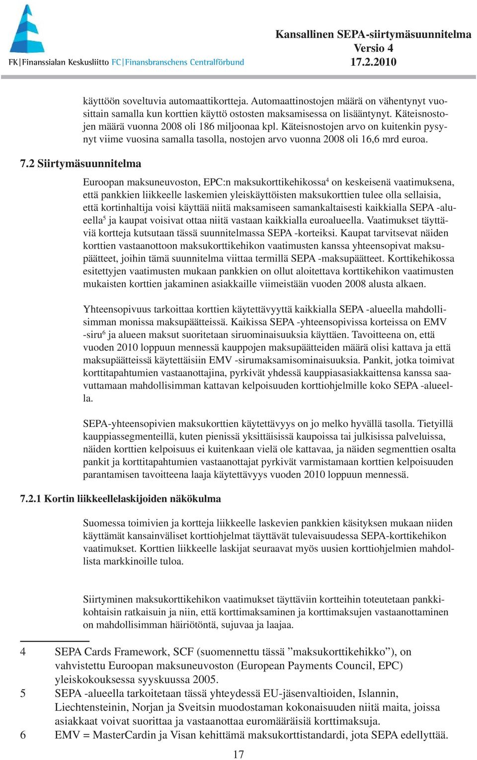 Euroopan maksuneuvoston, EPC:n maksukorttikehikossa 4 on keskeisenä vaatimuksena, että pankkien liikkeelle laskemien yleiskäyttöisten maksukorttien tulee olla sellaisia, että kortinhaltija voisi