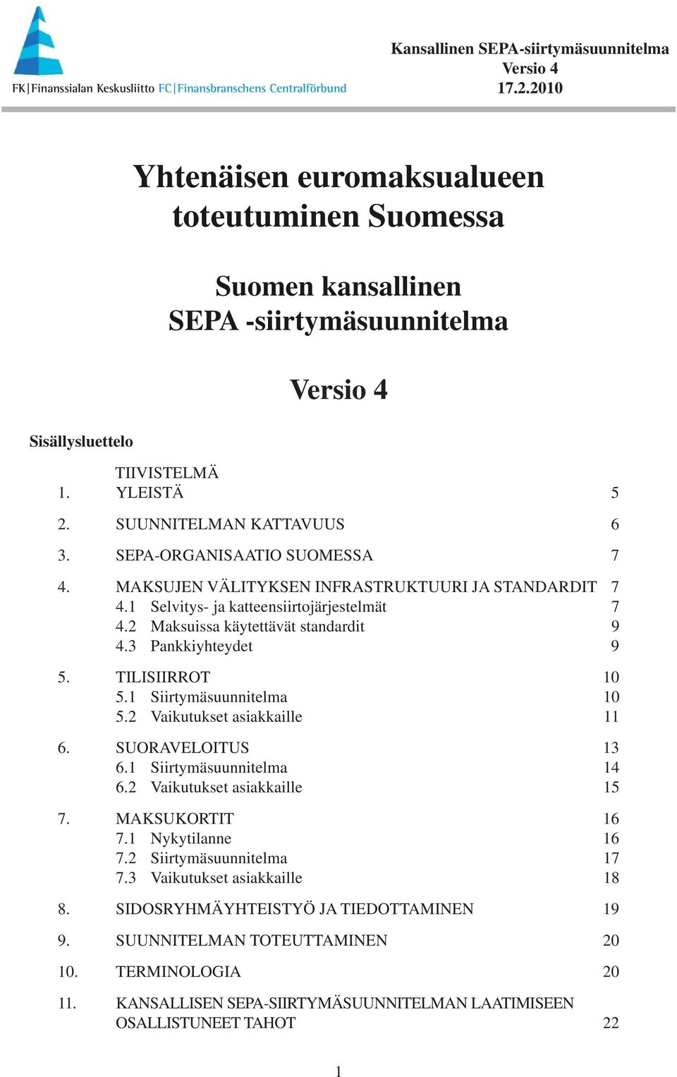 TILISIIRROT 10 5.1 Siirtymäsuunnitelma 10 5.2 Vaikutukset asiakkaille 11 6. SUORAVELOITUS 13 6.1 Siirtymäsuunnitelma 14 6.2 Vaikutukset asiakkaille 15 7. MAKSUKORTIT 16 7.1 Nykytilanne 16 7.