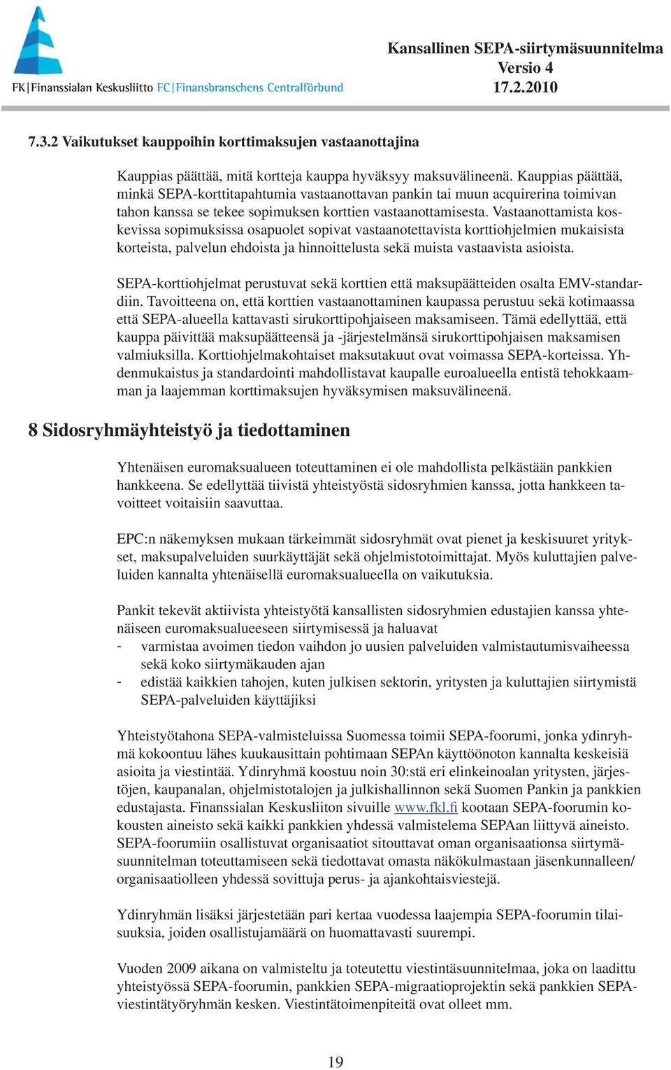Vastaanottamista koskevissa sopimuksissa osapuolet sopivat vastaanotettavista korttiohjelmien mukaisista korteista, palvelun ehdoista ja hinnoittelusta sekä muista vastaavista asioista.