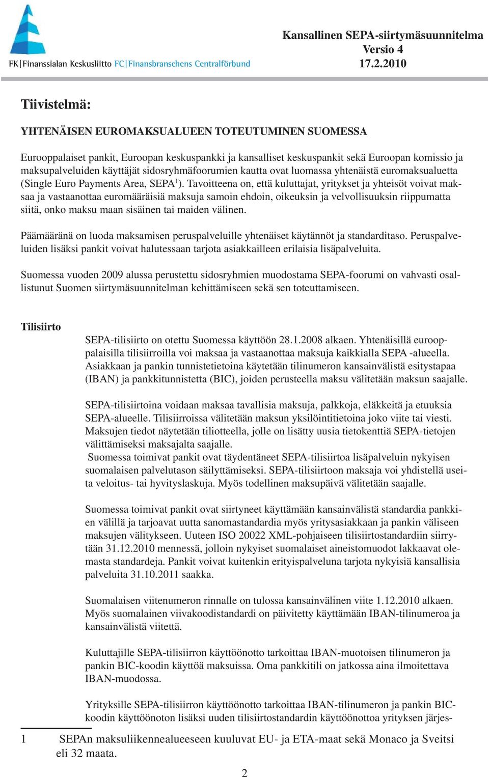 Tavoitteena on, että kuluttajat, yritykset ja yhteisöt voivat maksaa ja vastaanottaa euromääräisiä maksuja samoin ehdoin, oikeuksin ja velvollisuuksin riippumatta siitä, onko maksu maan sisäinen tai
