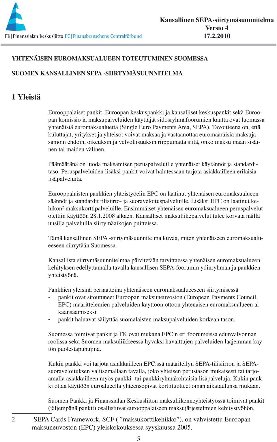 Tavoitteena on, että kuluttajat, yritykset ja yhteisöt voivat maksaa ja vastaanottaa euromääräisiä maksuja samoin ehdoin, oikeuksin ja velvollisuuksin riippumatta siitä, onko maksu maan sisäinen tai