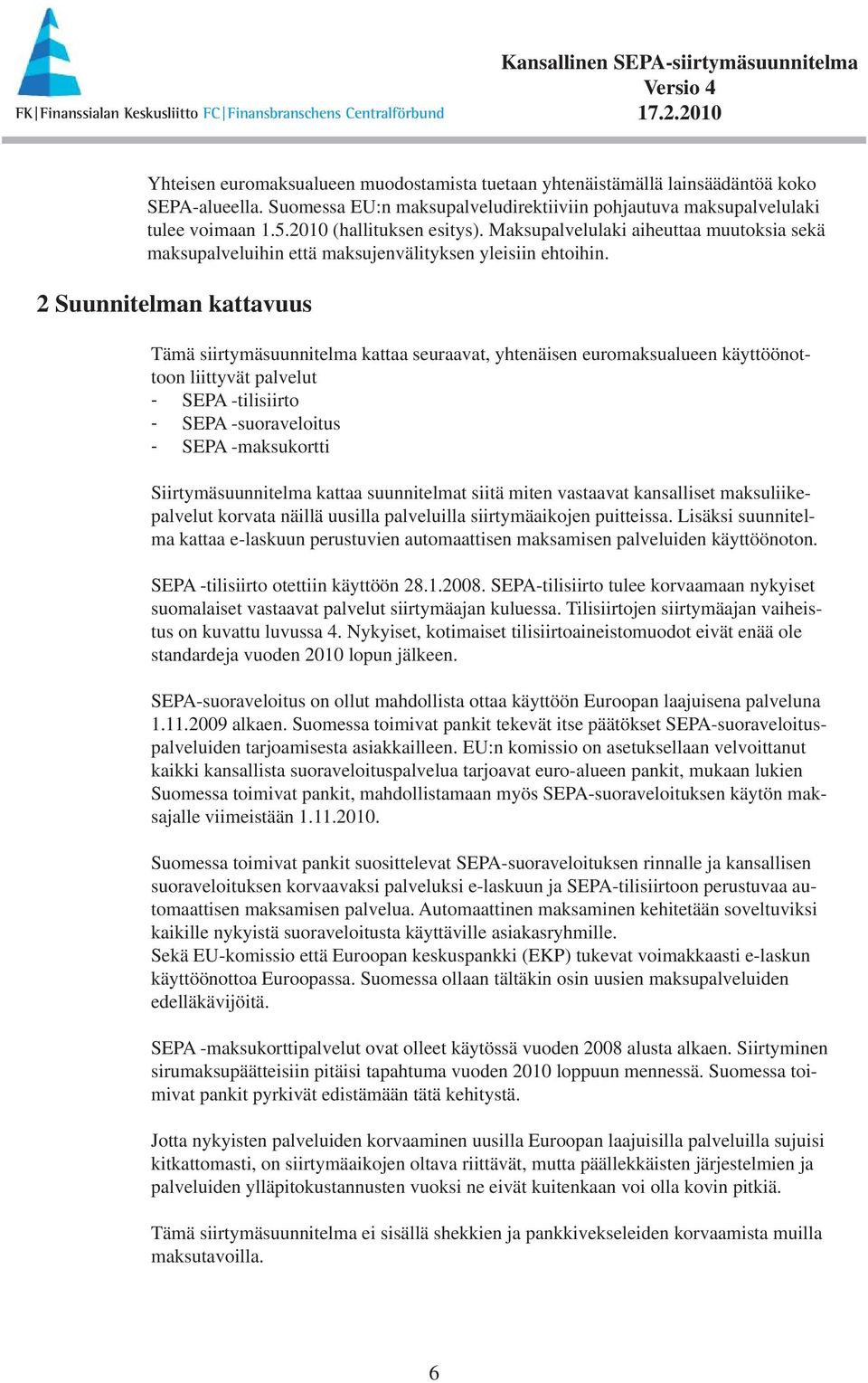 2 Suunnitelman kattavuus Tämä siirtymäsuunnitelma kattaa seuraavat, yhtenäisen euromaksualueen käyttöönottoon liittyvät palvelut - SEPA -tilisiirto - SEPA -suoraveloitus - SEPA -maksukortti