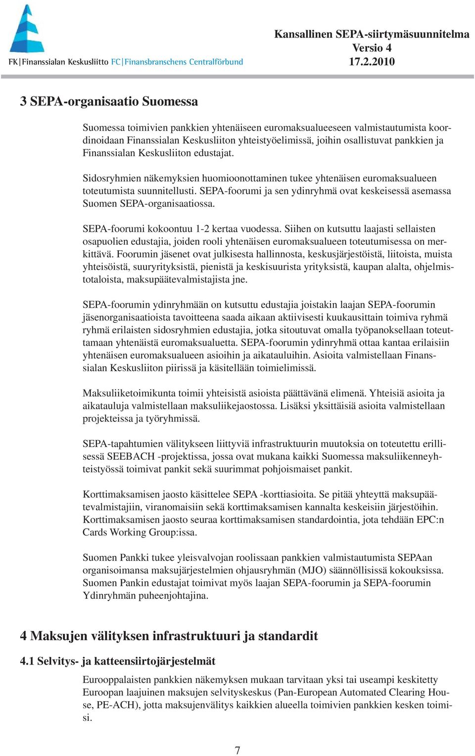 SEPA-foorumi ja sen ydinryhmä ovat keskeisessä asemassa Suomen SEPA-organisaatiossa. SEPA-foorumi kokoontuu 1-2 kertaa vuodessa.