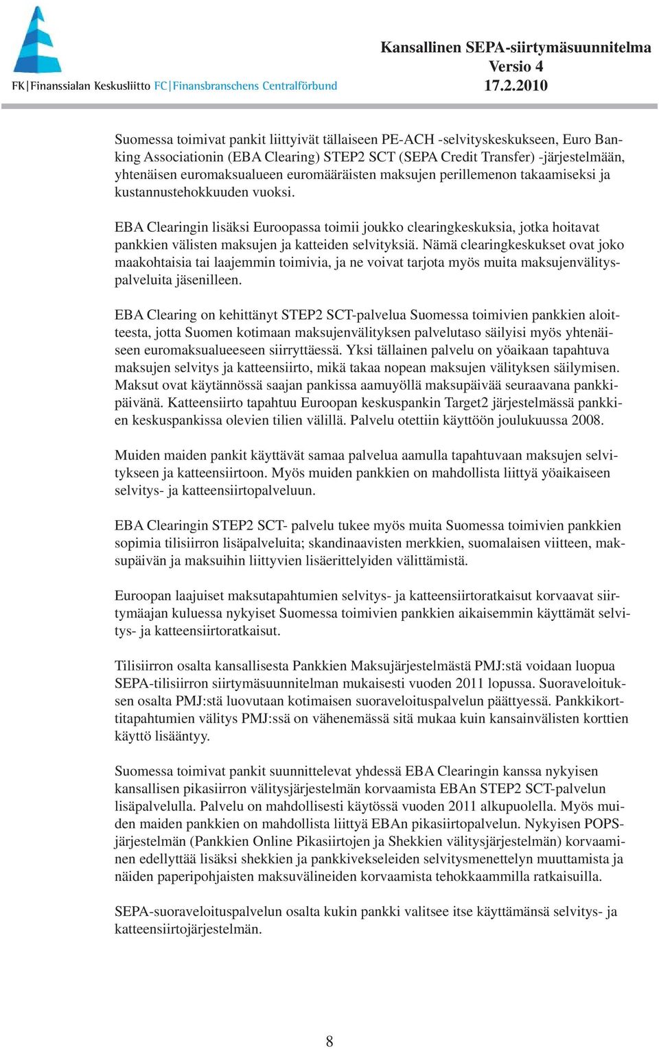 EBA Clearingin lisäksi Euroopassa toimii joukk o clearingkeskuksia, jotka hoitavat pankkien välisten maksujen ja katteiden selvityksiä.