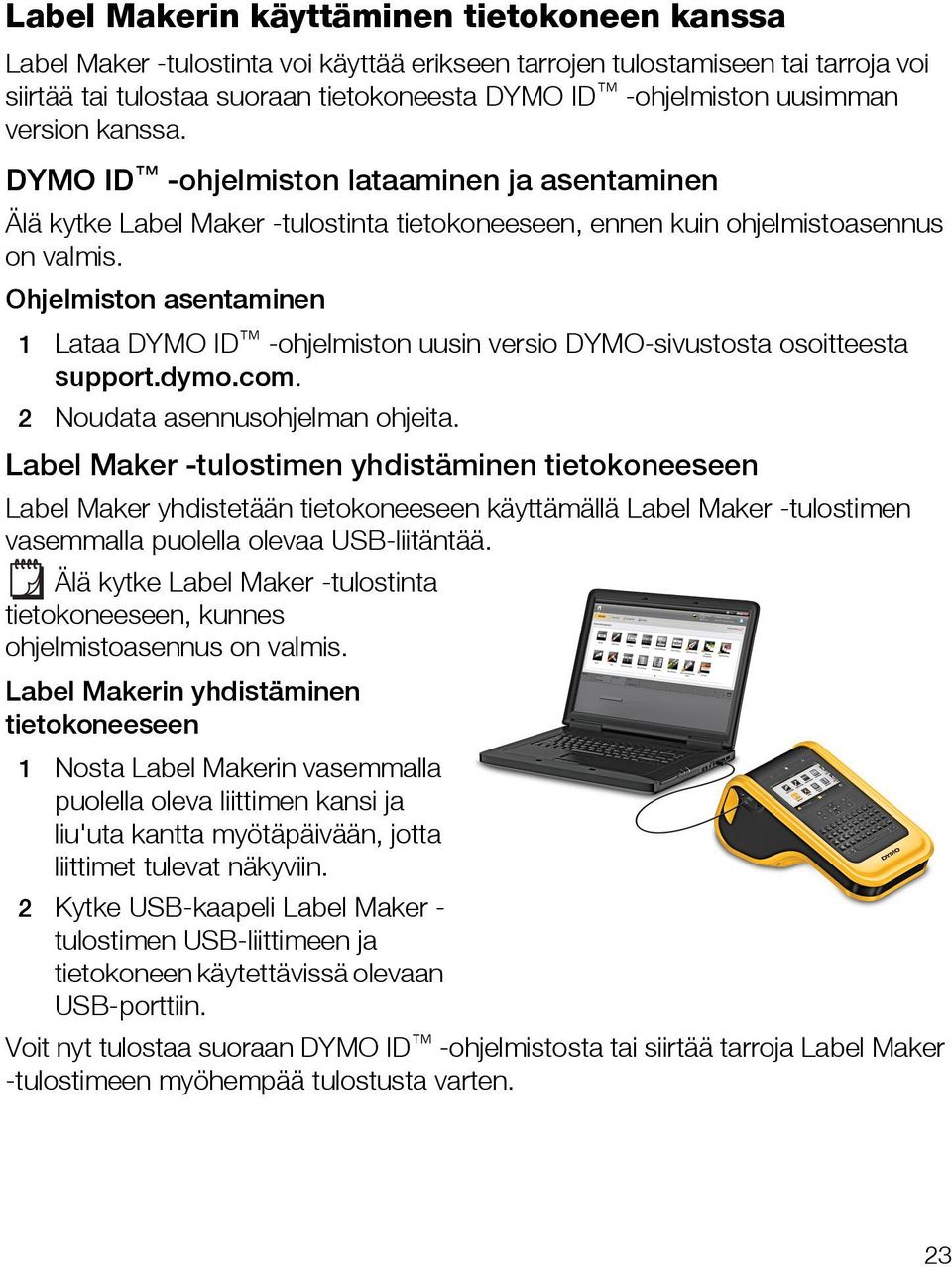 Ohjelmiston asentaminen 1 Lataa DYMO ID -ohjelmiston uusin versio DYMO-sivustosta osoitteesta support.dymo.com. 2 Noudata asennusohjelman ohjeita.