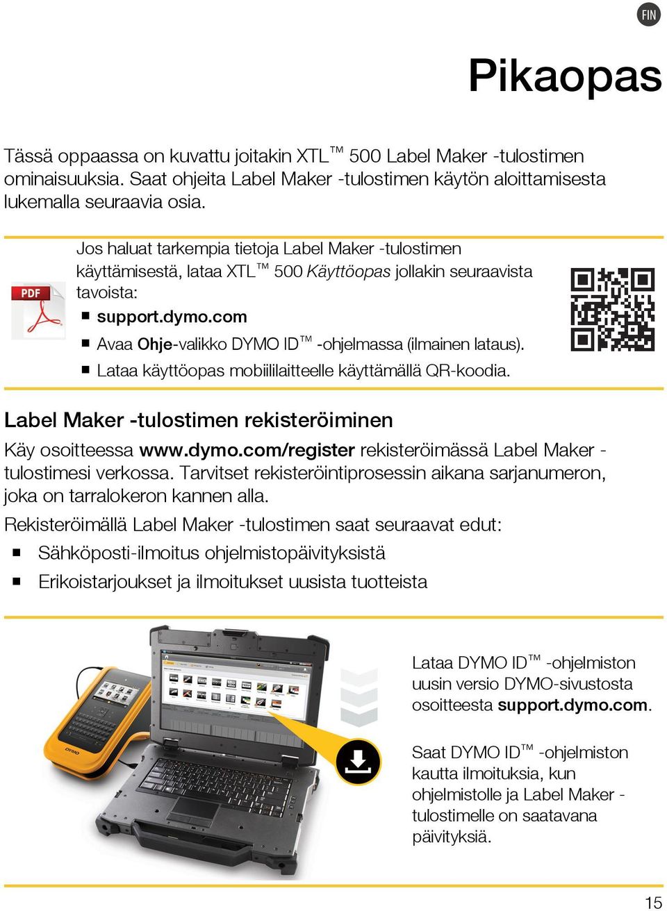 Lataa käyttöopas mobiililaitteelle käyttämällä QR-koodia. Label Maker -tulostimen rekisteröiminen Käy osoitteessa www.dymo.com/register rekisteröimässä Label Maker - tulostimesi verkossa.