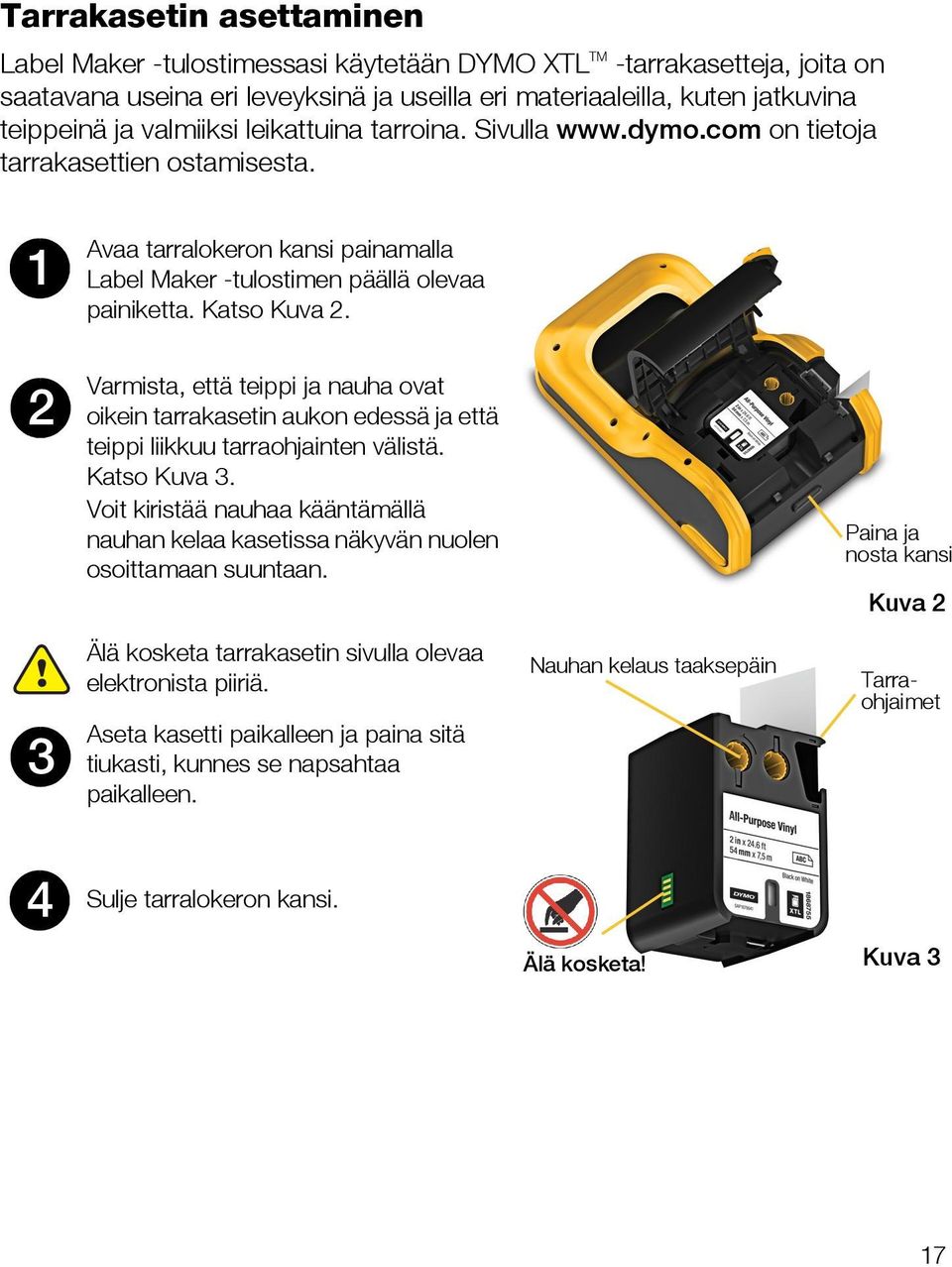 2 Varmista, että teippi ja nauha ovat oikein tarrakasetin aukon edessä ja että teippi liikkuu tarraohjainten välistä. Katso Kuva 3.