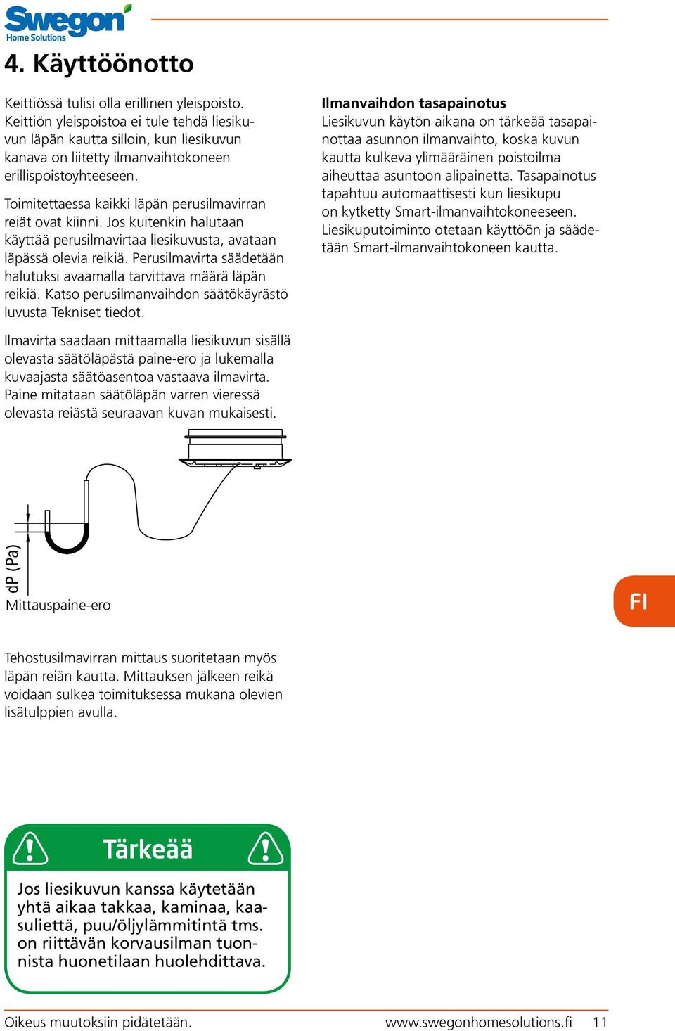 Toimitettaessa kaikki läpän perusilmavirran reiät ovat kiinni. Jos kuitenkin halutaan käyttää perusilmavirtaa liesikuvusta, avataan läpässä olevia reikiä.