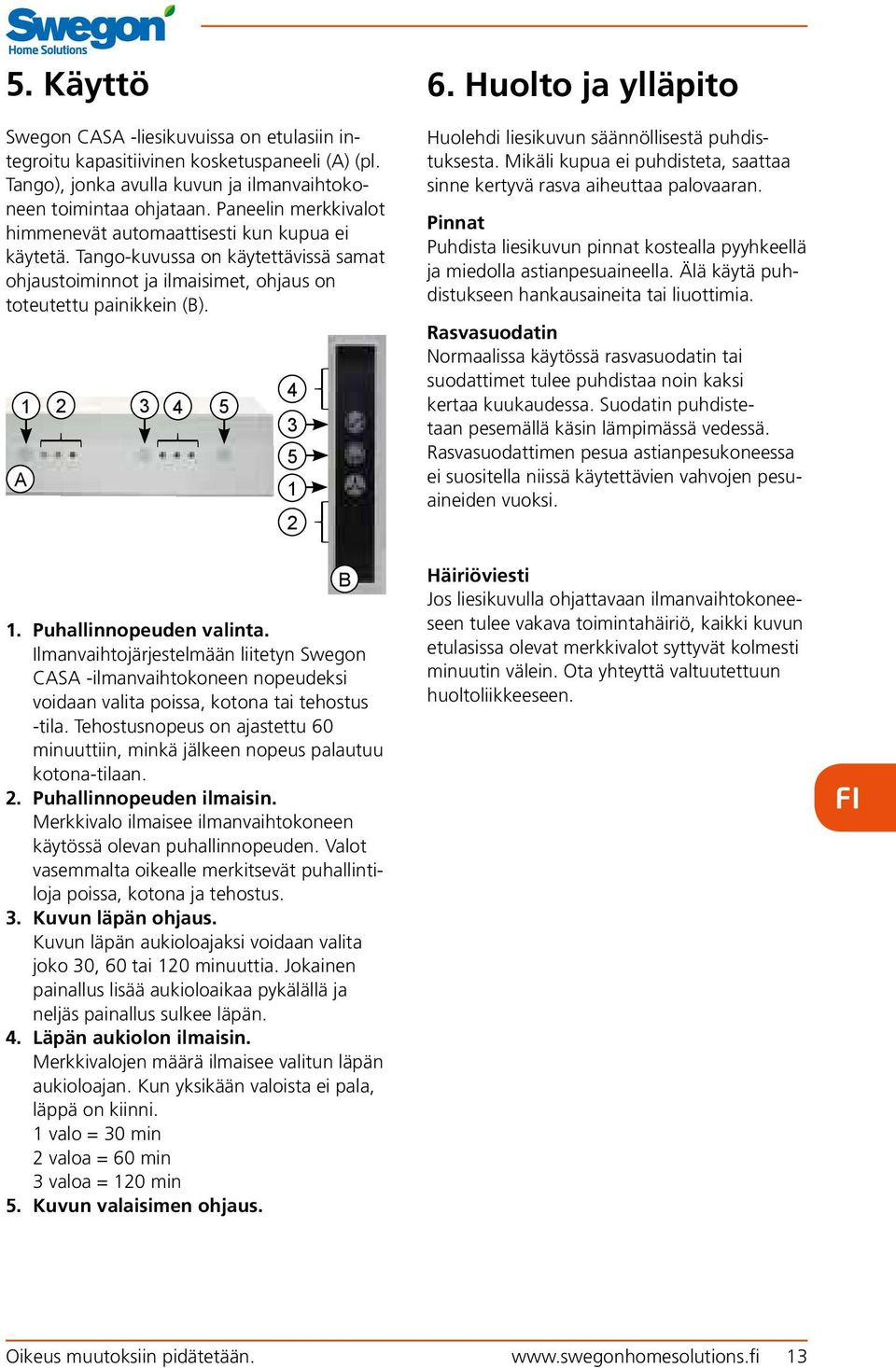 Puhallinnopeuden valinta. Ilmanvaihtojärjestelmään liitetyn Swegon CASA -ilmanvaihtokoneen nopeudeksi voidaan valita poissa, kotona tai tehostus -tila.