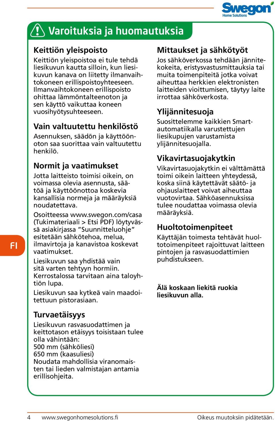 Vain valtuutettu henkilöstö Asennuksen, säädön ja käyttöönoton saa suorittaa vain valtuutettu henkilö.