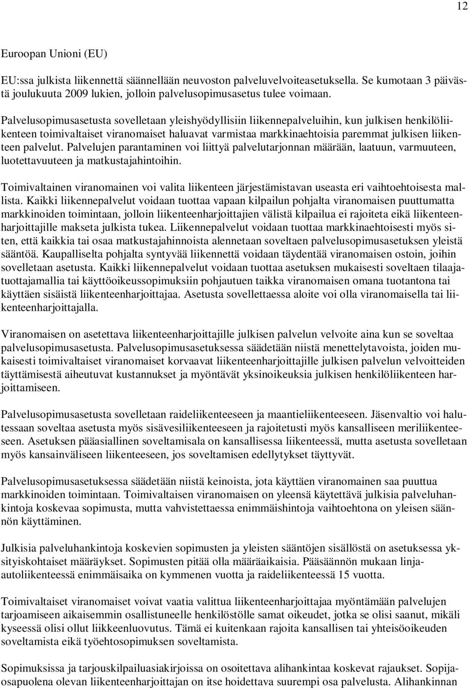 palvelut. Palvelujen parantaminen voi liittyä palvelutarjonnan määrään, laatuun, varmuuteen, luotettavuuteen ja matkustajahintoihin.