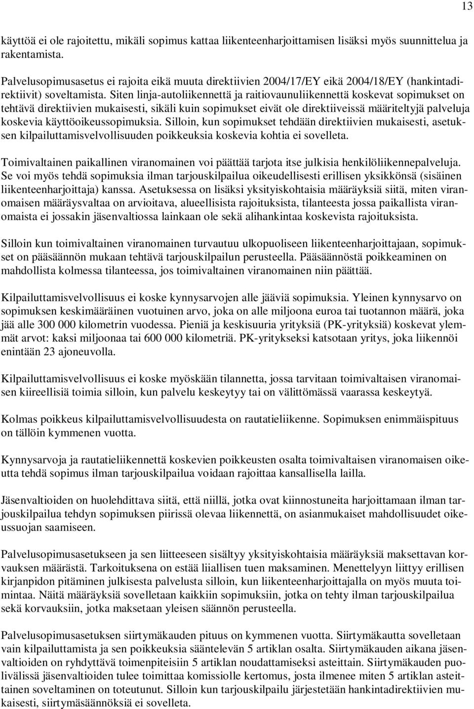 Siten linja-autoliikennettä ja raitiovaunuliikennettä koskevat sopimukset on tehtävä direktiivien mukaisesti, sikäli kuin sopimukset eivät ole direktiiveissä määriteltyjä palveluja koskevia